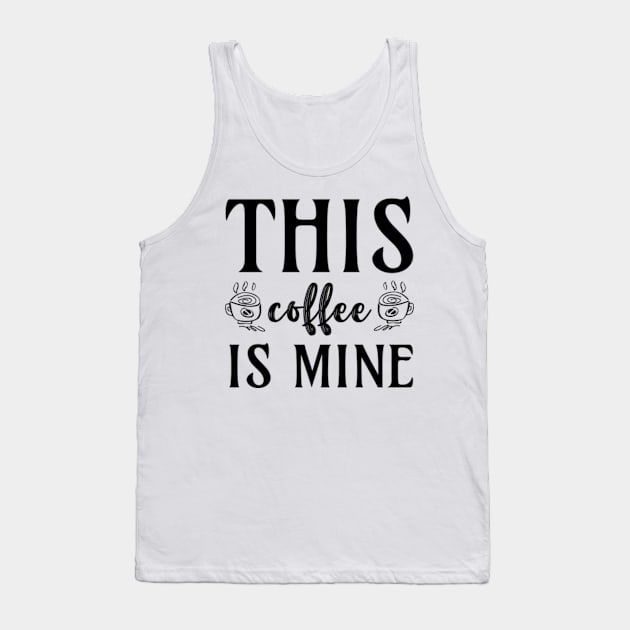 this coffee is mine Tank Top by ZENAMAY